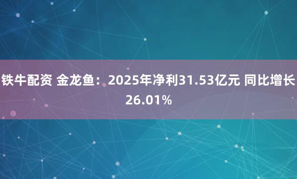 铁牛配资 金龙鱼：2025年净利31.53亿元 同比增长26.01%